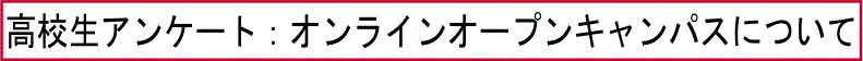 高校生アンケート：オンラインオープンキャンパスについて