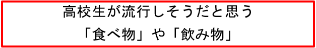 高校生が流行しそうだと思う「食べもの」や「飲みもの」