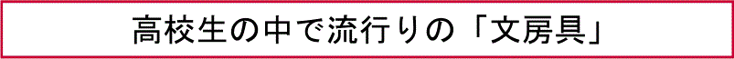 高校生の中で流行りの「文房具」